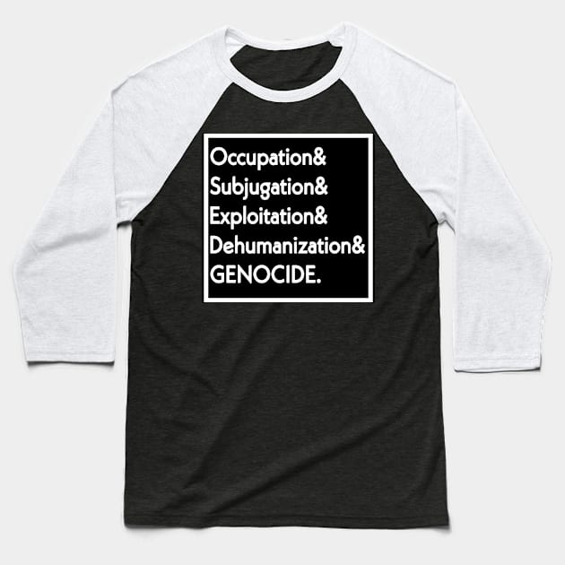 Occupation& Subjugation& Exploitation& Dehumanization& GENOCIDE - Front Baseball T-Shirt by SubversiveWare